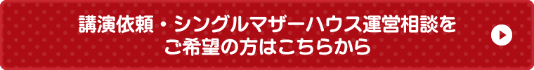 講演依頼・シングルマザーハウス運営相談をご希望の方はこちらから